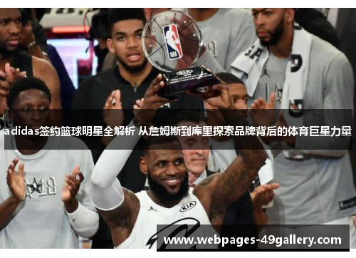 adidas签约篮球明星全解析 从詹姆斯到库里探索品牌背后的体育巨星力量