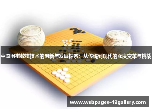 中国围棋数棋技术的创新与发展探索：从传统到现代的深度变革与挑战